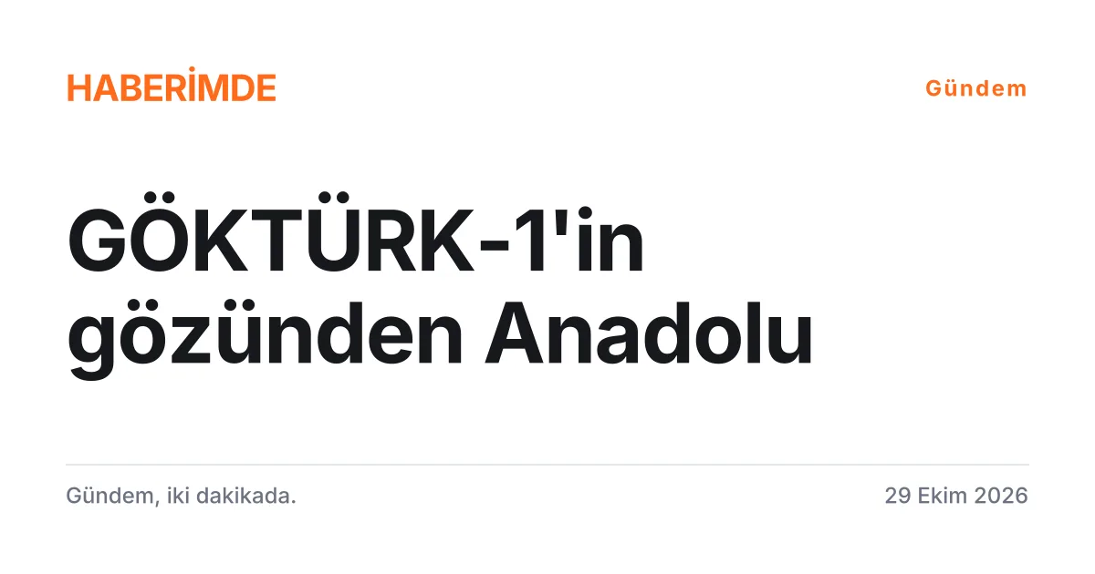 GÖKTÜRK-1 uydusunun Anadolu görüntülerini ve MSB paylaşımını anlatan tipografik haber kartı